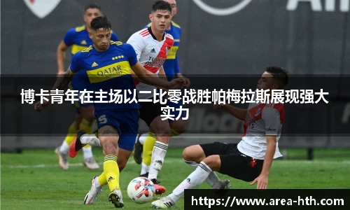 博卡青年在主场以二比零战胜帕梅拉斯展现强大实力